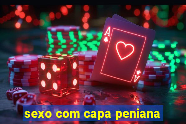 sexo com capa peniana